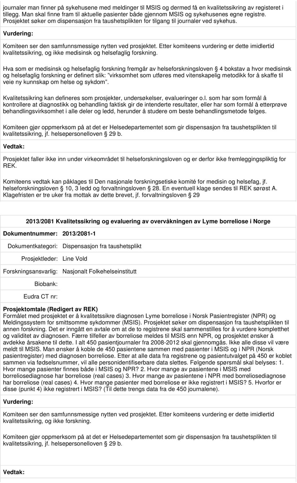 Komiteen ser den samfunnsmessige nytten ved prosjektet. Etter komiteens vurdering er dette imidlertid kvalitetssikring, og ikke medisinsk og helsefaglig forskning.