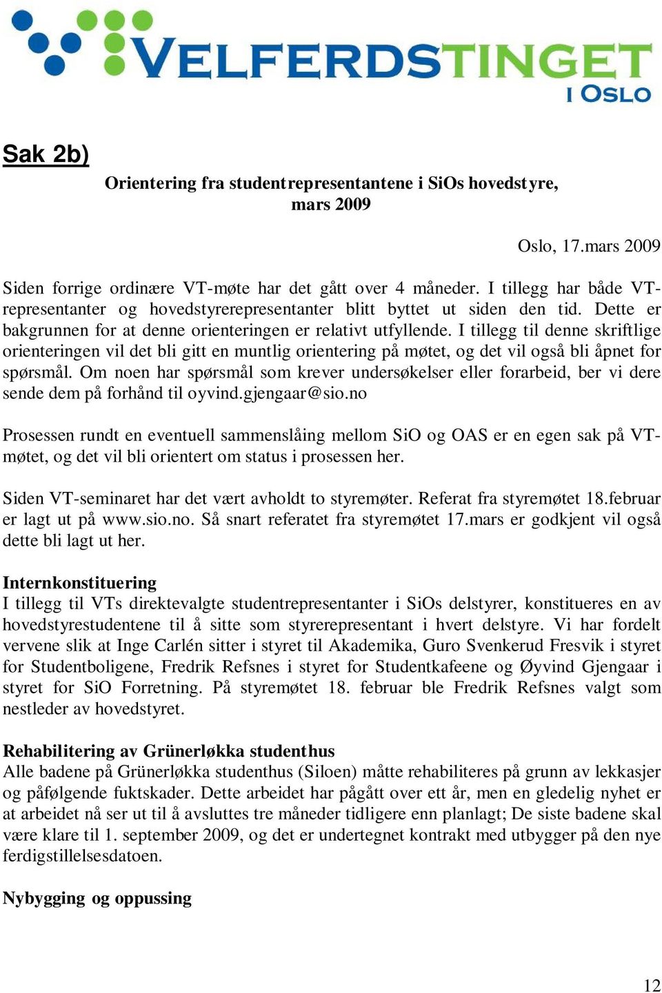 I tillegg til denne skriftlige orienteringen vil det bli gitt en muntlig orientering på møtet, og det vil også bli åpnet for spørsmål.