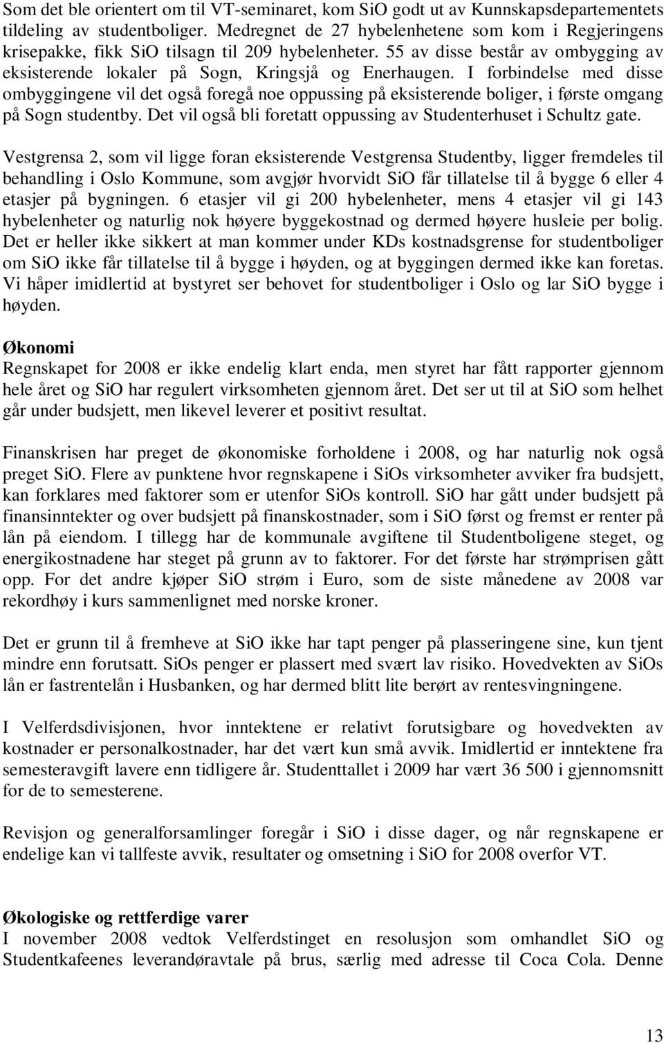 I forbindelse med disse ombyggingene vil det også foregå noe oppussing på eksisterende boliger, i første omgang på Sogn studentby. Det vil også bli foretatt oppussing av Studenterhuset i Schultz gate.