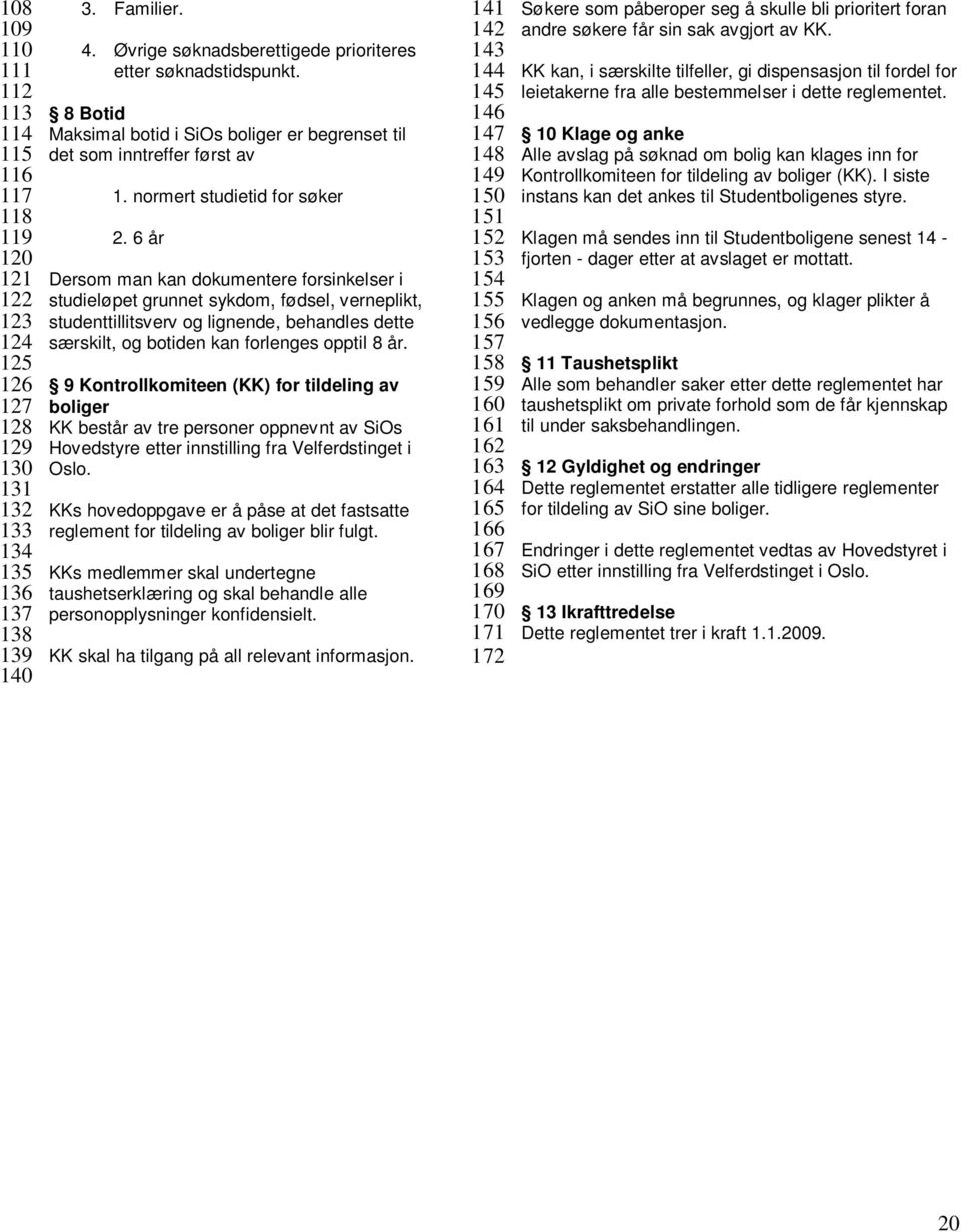 6 år Dersom man kan dokumentere forsinkelser i studieløpet grunnet sykdom, fødsel, verneplikt, studenttillitsverv og lignende, behandles dette særskilt, og botiden kan forlenges opptil 8 år.