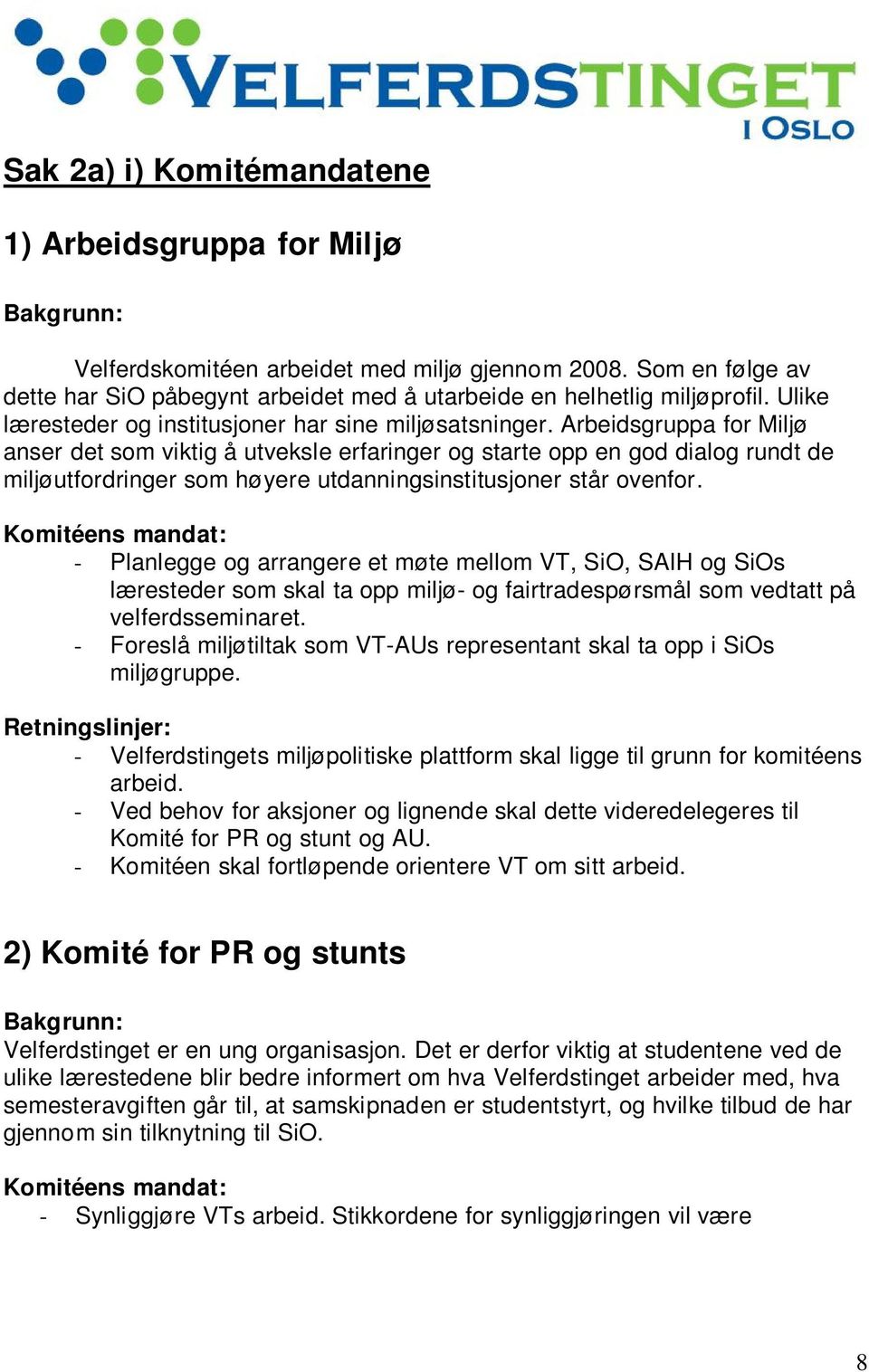 Arbeidsgruppa for Miljø anser det som viktig å utveksle erfaringer og starte opp en god dialog rundt de miljøutfordringer som høyere utdanningsinstitusjoner står ovenfor.