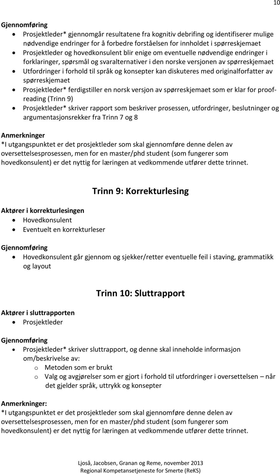 spørreskjemaet * ferdigstiller en norsk versjon av spørreskjemaet som er klar for proofreading (Trinn 9) * skriver rapport som beskriver prosessen, utfordringer, beslutninger og argumentasjonsrekker