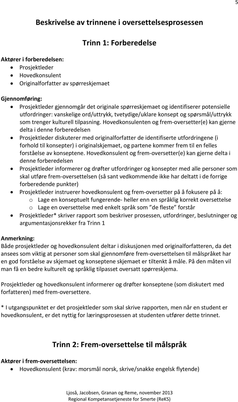 Hovedkonsulenten og frem-oversetter(e) kan gjerne delta i denne forberedelsen diskuterer med originalforfatter de identifiserte utfordringene (i forhold til konsepter) i originalskjemaet, og partene