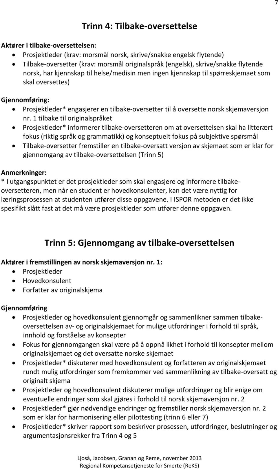 1 tilbake til originalspråket * informerer tilbake-oversetteren om at oversettelsen skal ha litterært fokus (riktig språk og grammatikk) og konseptuelt fokus på subjektive spørsmål Tilbake-oversetter