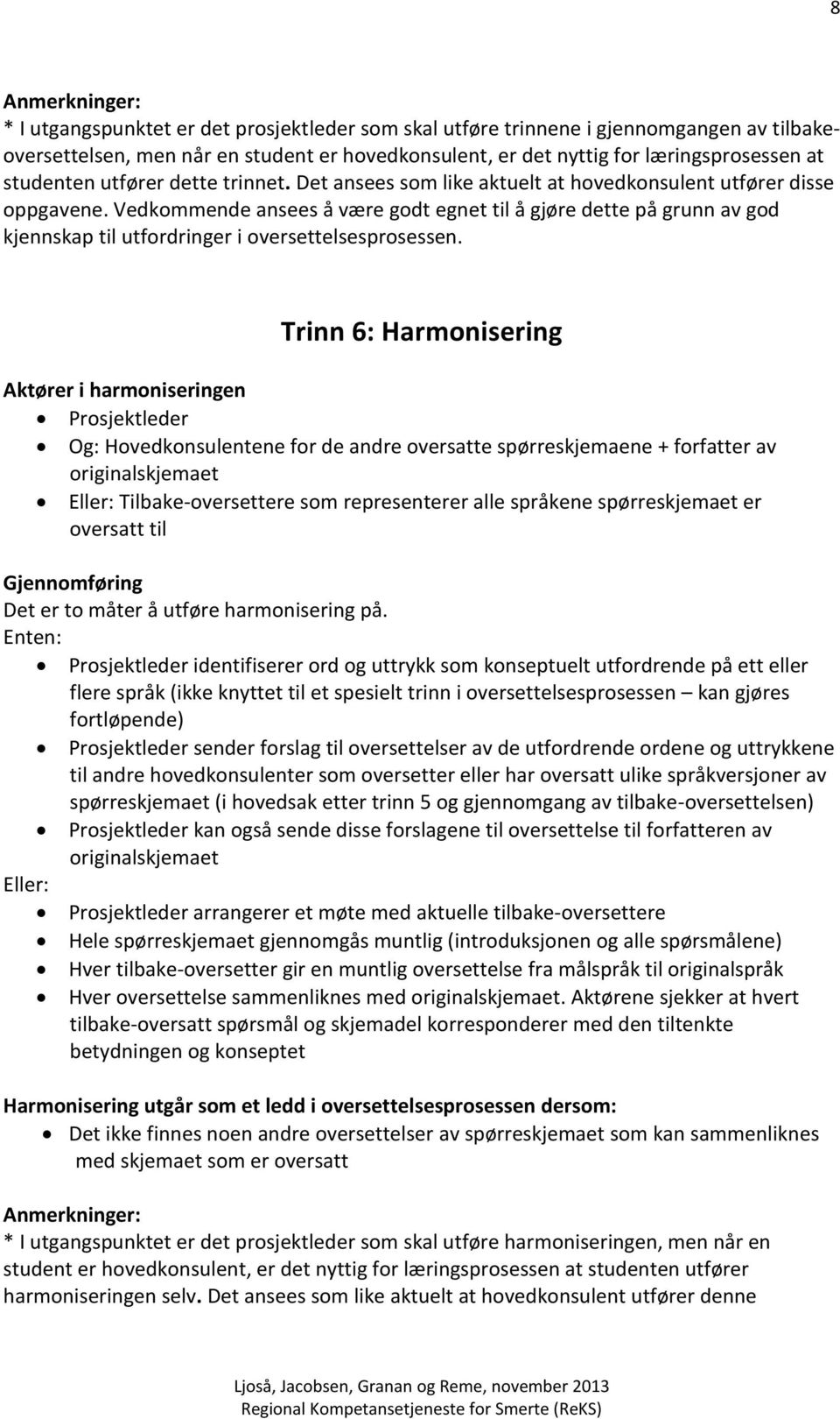 Vedkommende ansees å være godt egnet til å gjøre dette på grunn av god kjennskap til utfordringer i oversettelsesprosessen.