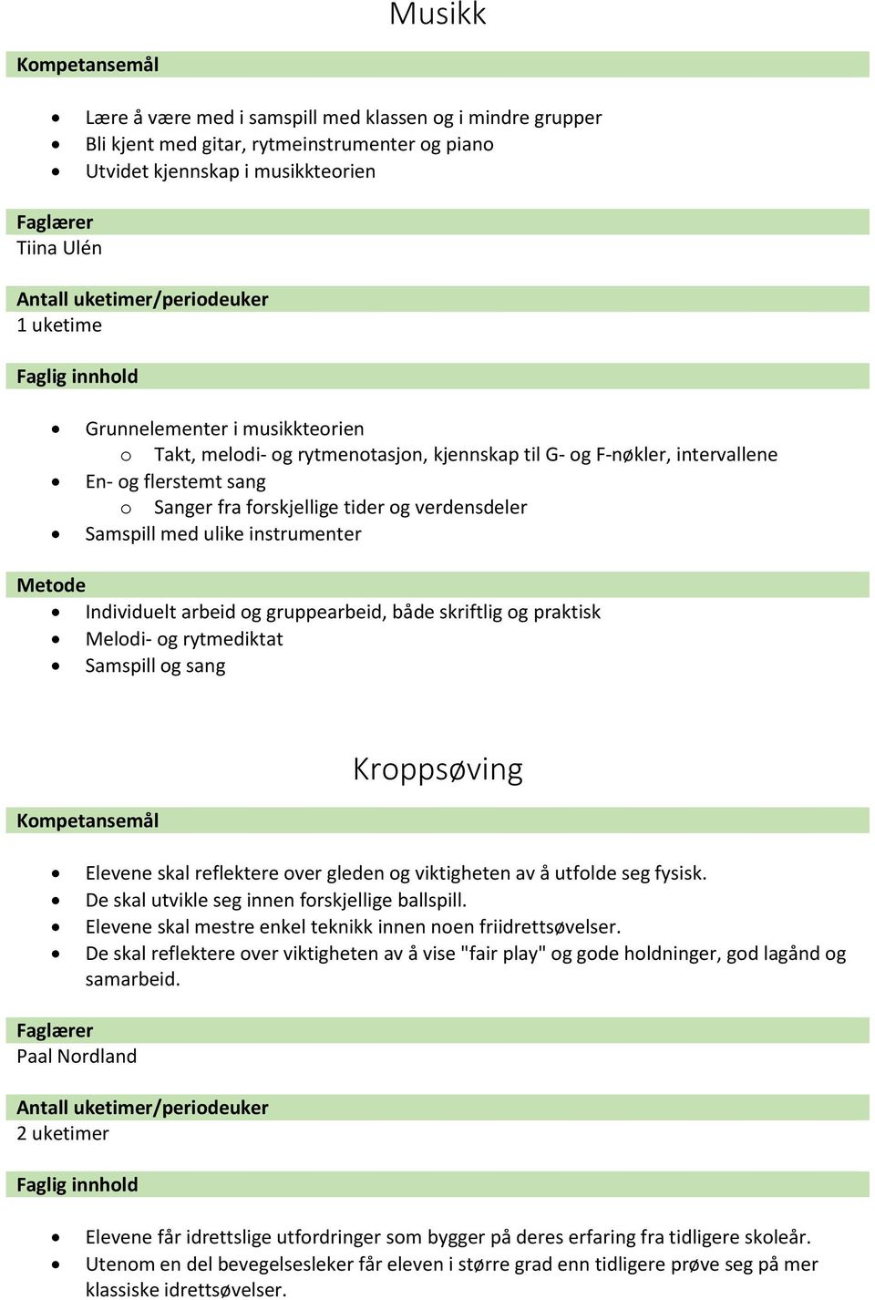 og gruppearbeid, både skriftlig og praktisk Melodi- og rytmediktat Samspill og sang Kroppsøving Elevene skal reflektere over gleden og viktigheten av å utfolde seg fysisk.