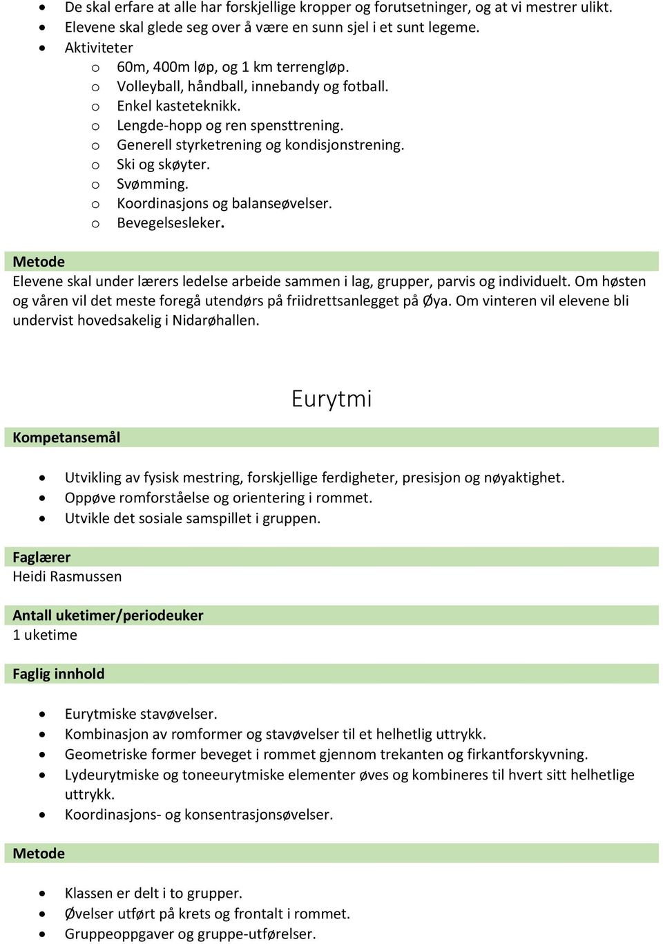 o Ski og skøyter. o Svømming. o Koordinasjons og balanseøvelser. o Bevegelsesleker. Elevene skal under lærers ledelse arbeide sammen i lag, grupper, parvis og individuelt.