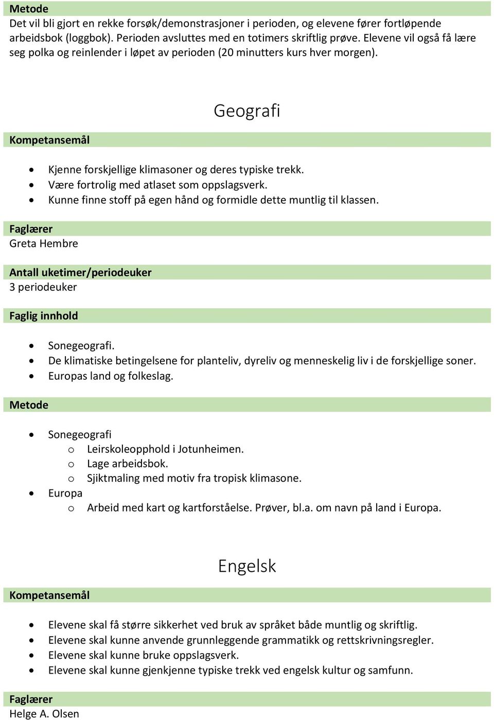 Være fortrolig med atlaset som oppslagsverk. Kunne finne stoff på egen hånd og formidle dette muntlig til klassen. Greta Hembre 3 periodeuker Sonegeografi.