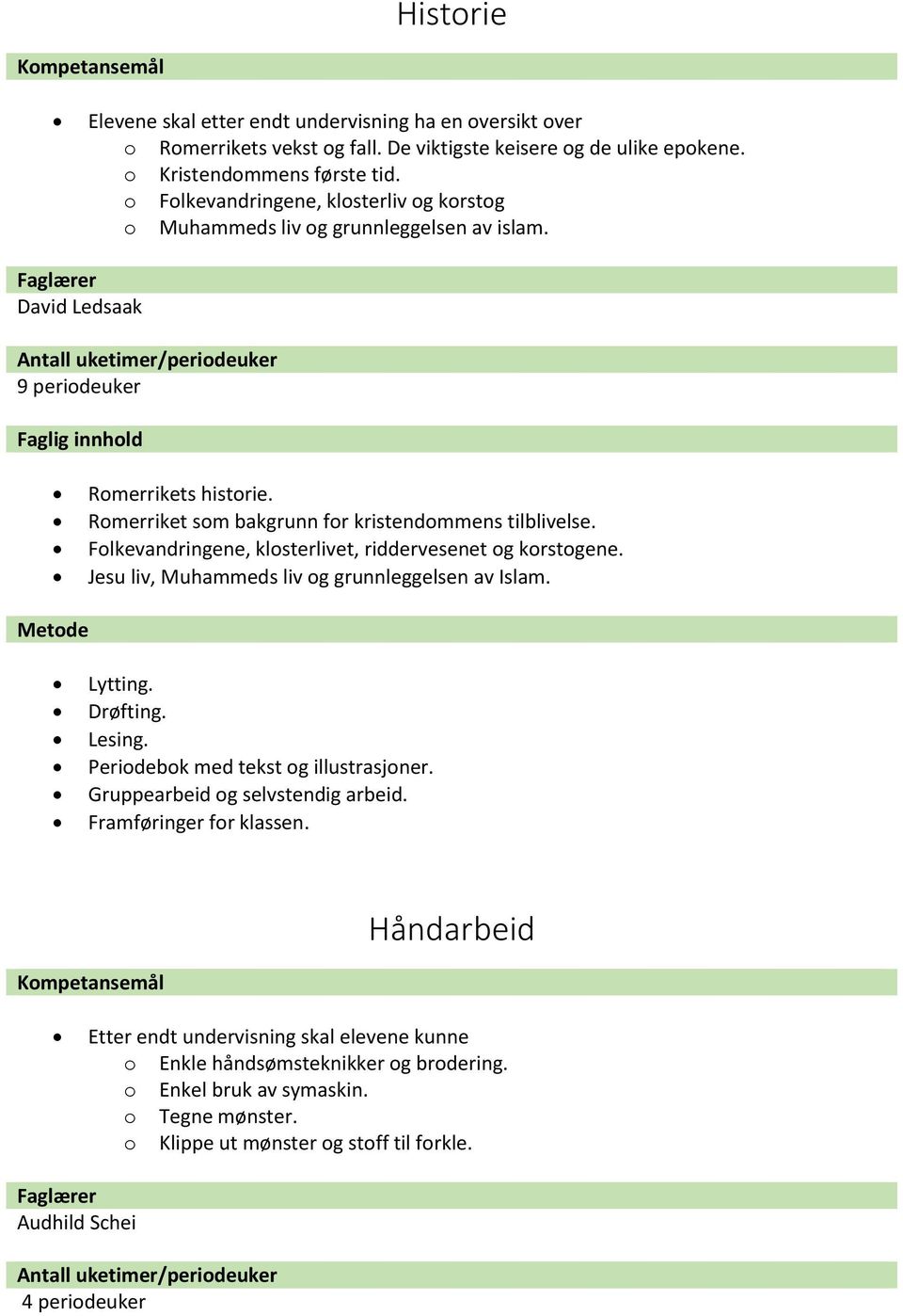 Folkevandringene, klosterlivet, riddervesenet og korstogene. Jesu liv, Muhammeds liv og grunnleggelsen av Islam. Lytting. Drøfting. Lesing. Periodebok med tekst og illustrasjoner.