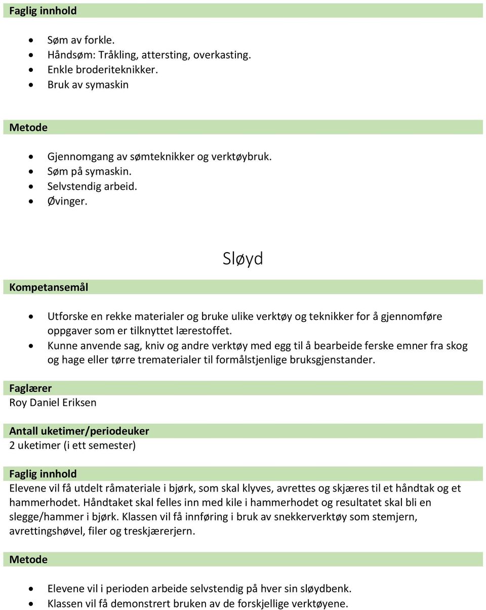 Kunne anvende sag, kniv og andre verktøy med egg til å bearbeide ferske emner fra skog og hage eller tørre trematerialer til formålstjenlige bruksgjenstander.