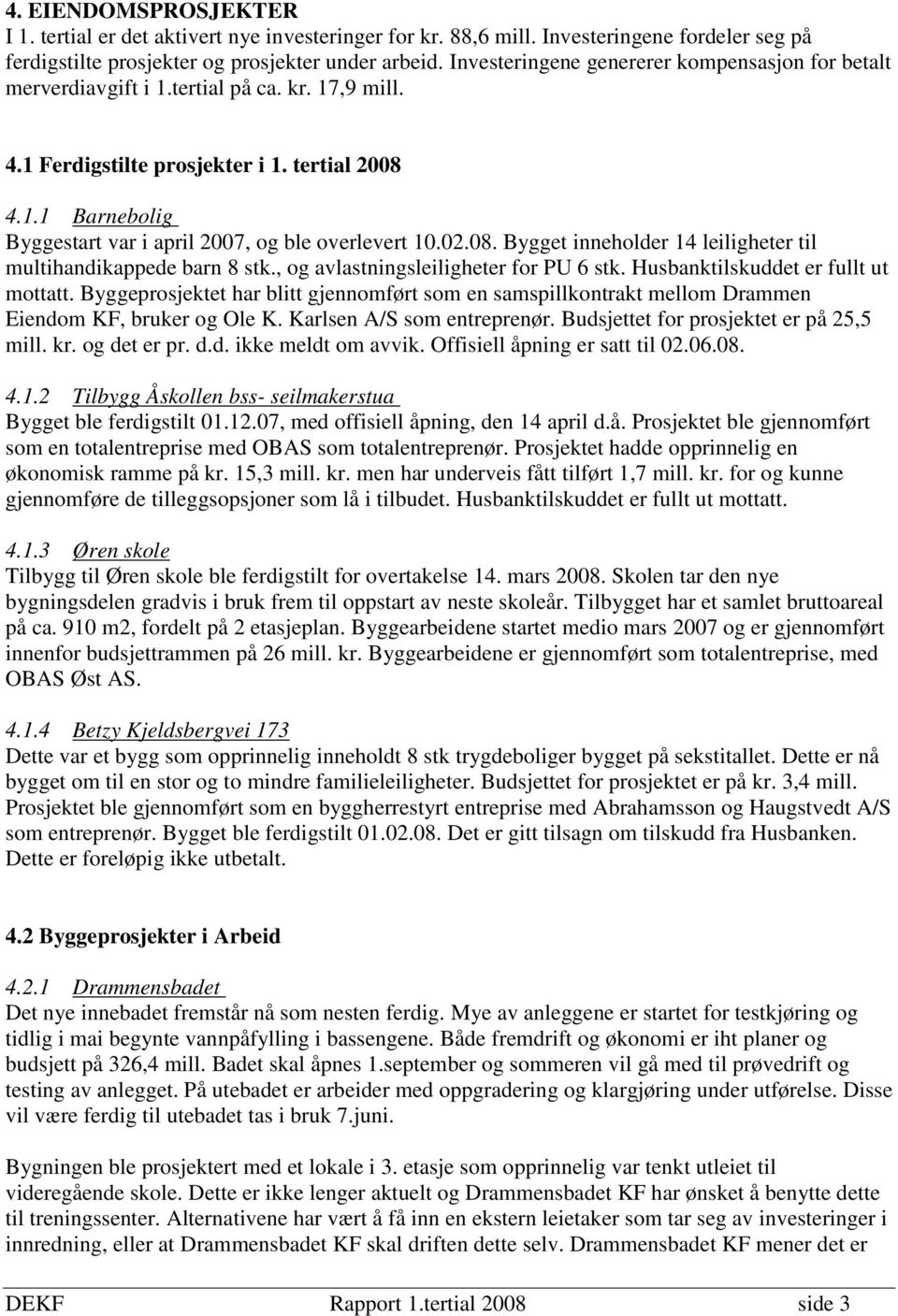 02.08. Bygget inneholder 14 leiligheter til multihandikappede barn 8 stk., og avlastningsleiligheter for PU 6 stk. Husbanktilskuddet er fullt ut mottatt.