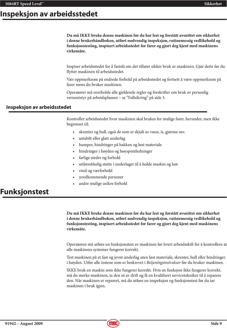 Inspeksjon av arbeidsstedet Inspiser arbeidsstedet for å fastslå om det tillater sikker bruk av maskinen. Gjør dette før du flytter maskinen til arbeidsstedet.