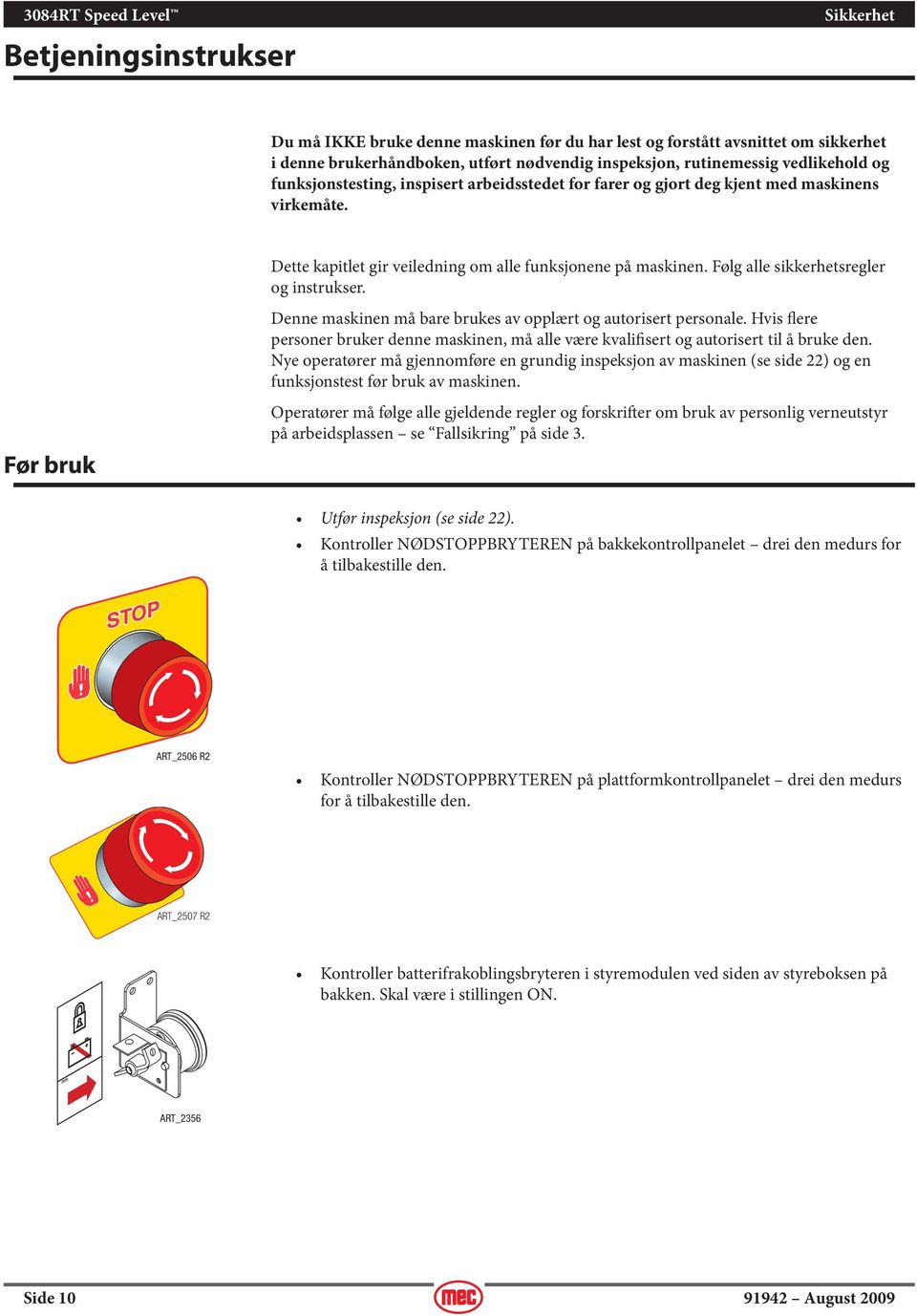 Denne maskinen må bare brukes av opplært og autorisert personale. Hvis flere personer bruker denne maskinen, må alle være kvalifisert og autorisert til å bruke den.