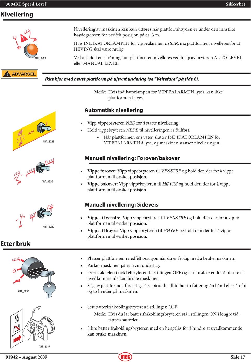 ART_3229 Ved arbeid i en skråning kan plattformen nivelleres ved hjelp av bryteren AUTO LEVEL eller MANUAL LEVEL. Ikke kjør med hevet plattform på ujevnt underlag (se Veltefare på side 6).