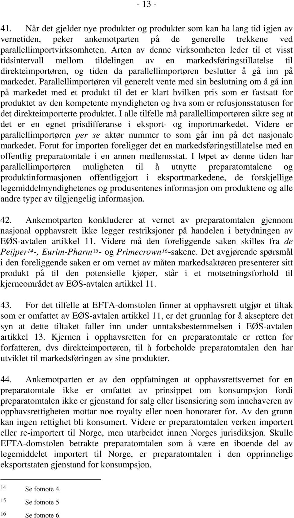 Parallellimportøren vil generelt vente med sin beslutning om å gå inn på markedet med et produkt til det er klart hvilken pris som er fastsatt for produktet av den kompetente myndigheten og hva som