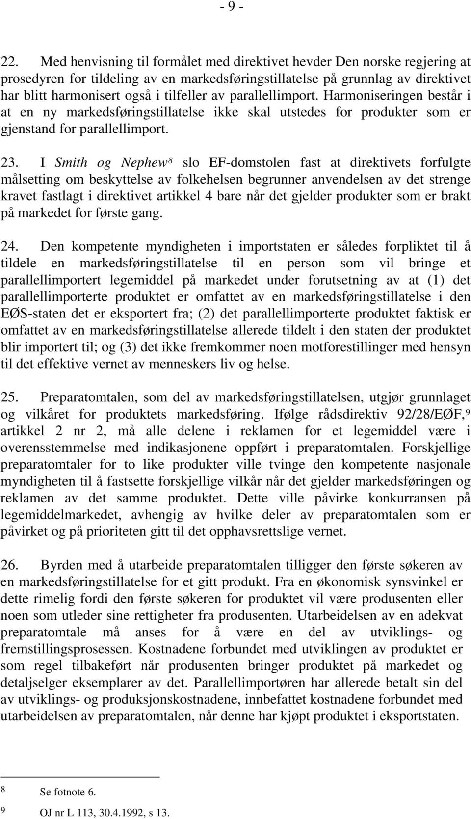 parallellimport. Harmoniseringen består i at en ny markedsføringstillatelse ikke skal utstedes for produkter som er gjenstand for parallellimport. 23.