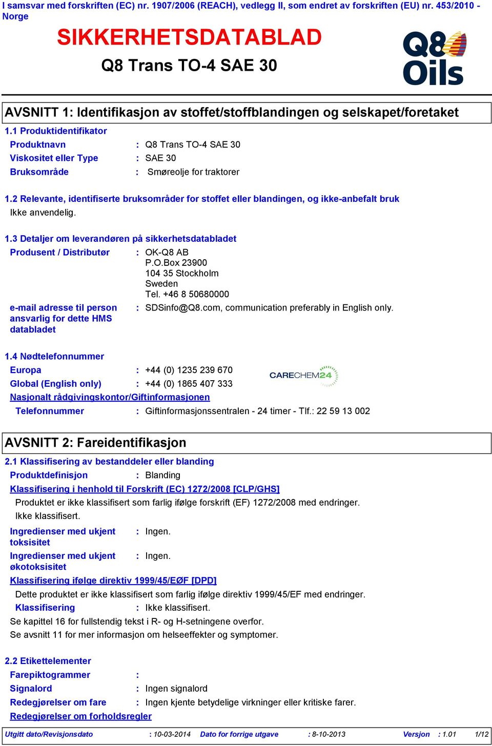 1 Produktidentifikator Produktnavn Viskositet eller Type SAE 30 Bruksområde Q8 Trans TO4 SAE 30 Smøreolje for traktorer 1.