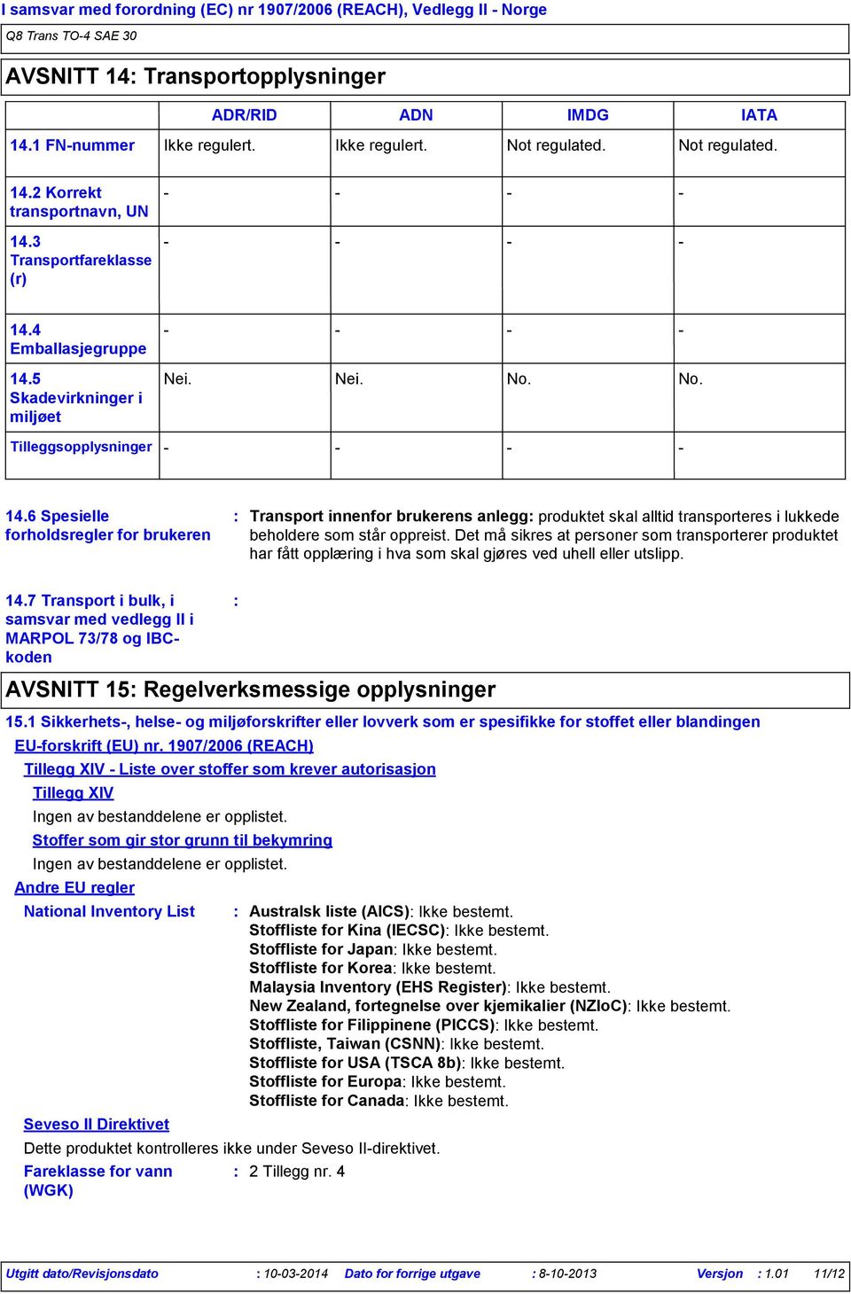 6 Spesielle forholdsregler for brukeren Transport innenfor brukerens anlegg produktet skal alltid transporteres i lukkede beholdere som står oppreist.