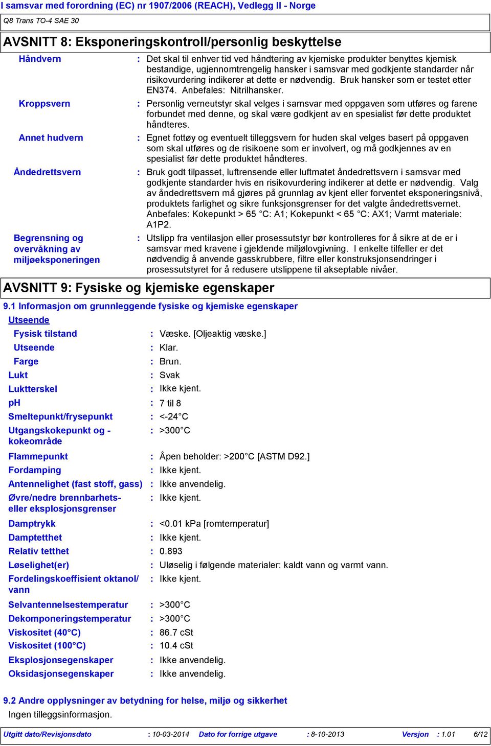 eksplosjonsgrenser Det skal til enhver tid ved håndtering av kjemiske produkter benyttes kjemisk bestandige, ugjennomtrengelig hansker i samsvar med godkjente standarder når risikovurdering indikerer