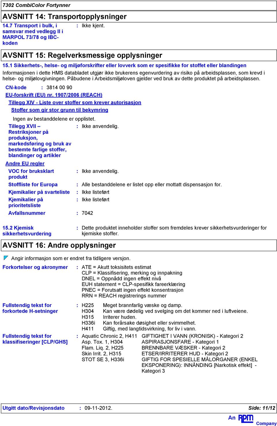 arbeidsplassen, som krevd i helse- og miljølovgivningen. Påbudene i Arbeidsmiljøloven gjelder ved bruk av dette produktet på arbeidsplassen. CN-kode EU-forskrift (EU) nr.