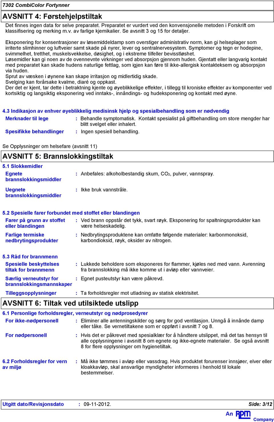 Eksponering for konsentrasjoner av løsemiddeldamp som overstiger administrativ norm, kan gi helseplager som irriterte slimhinner og luftveier samt skade på nyrer, lever og sentralnervesystem.