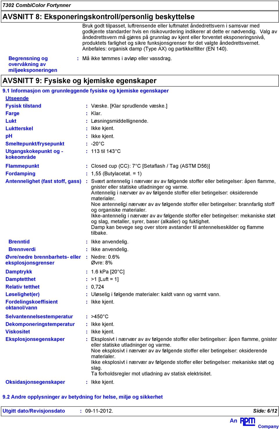 befales organisk damp (Type AX) og partikkelfilter (EN 140). Begrensning og overvåkning av miljøeksponeringen Må ikke tømmes i avløp eller vassdrag. AVSNITT 9 Fysiske og kjemiske egenskaper 9.