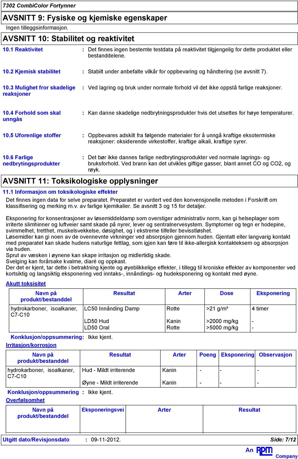 2 Kjemisk stabilitet Stabilt under anbefalte vilkår for oppbevaring og håndtering (se avsnitt 7). 10.