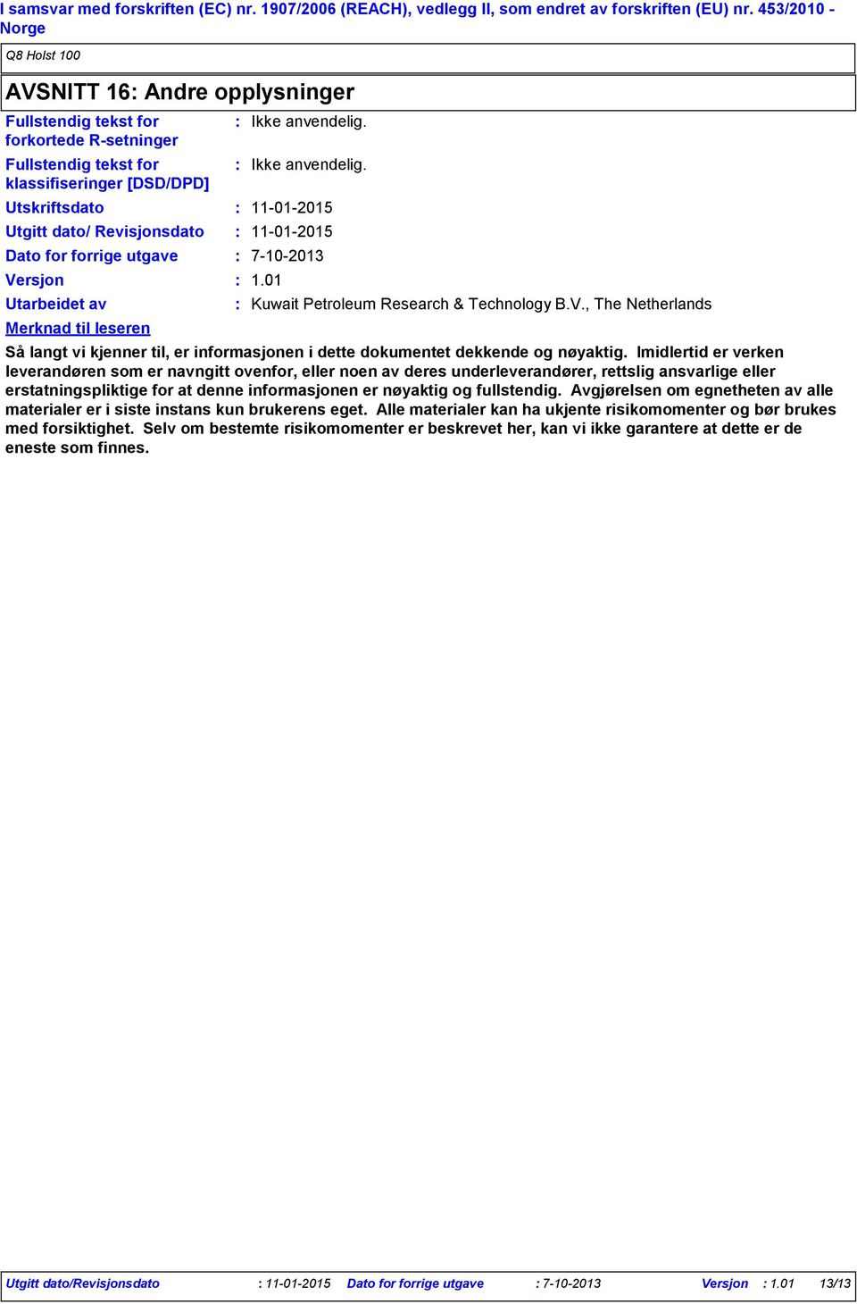 Versjon Utarbeidet av Merknad til leseren 11012015 11012015 7102013 1.01 Kuwait Petroleum Research & Technology B.V., The Netherlands Så langt vi kjenner til, er informasjonen i dette dokumentet dekkende og nøyaktig.