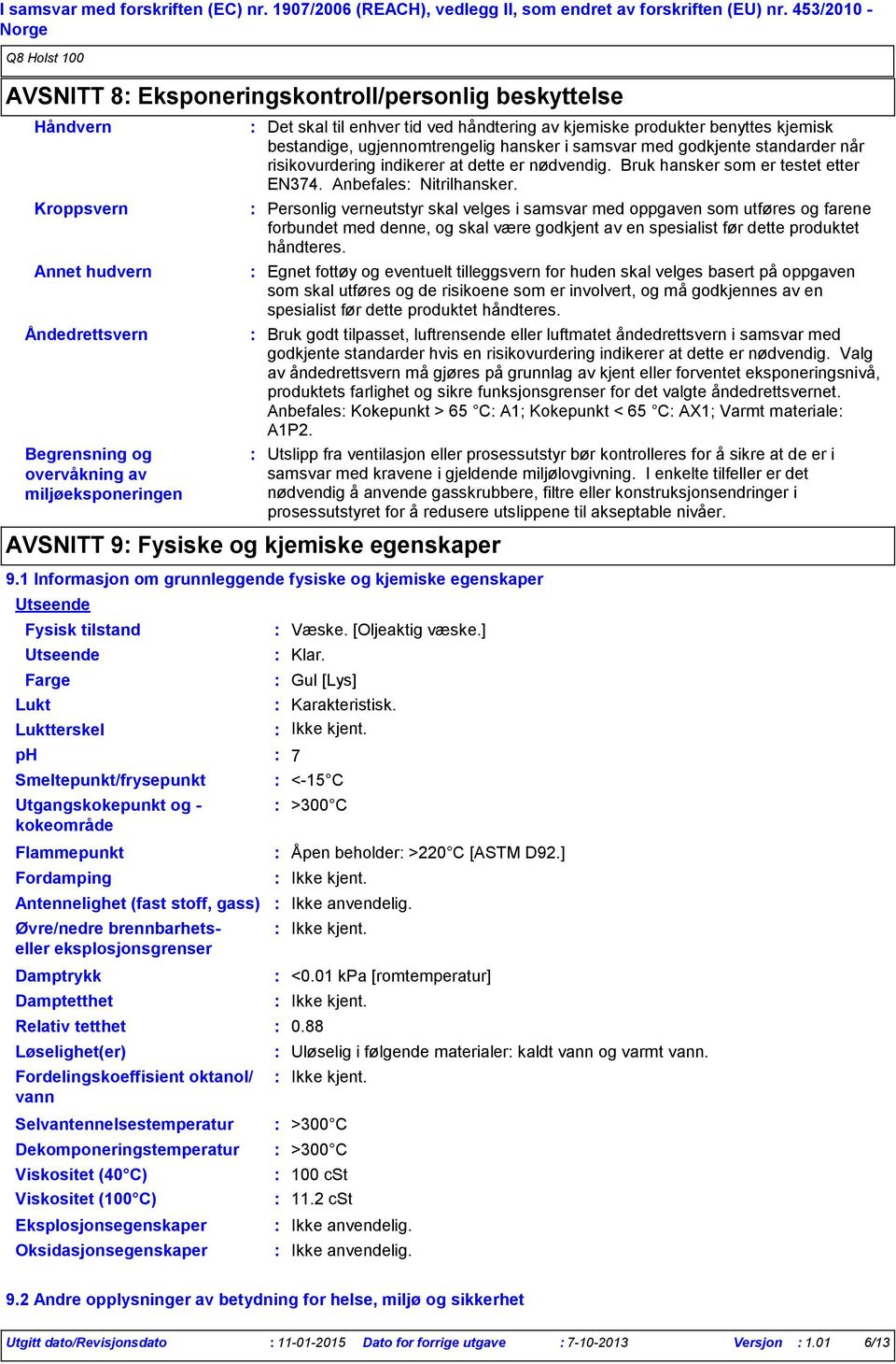 ph Smeltepunkt/frysepunkt Utgangskokepunkt og kokeområde Flammepunkt Fordamping Øvre/nedre brennbarhetseller eksplosjonsgrenser Det skal til enhver tid ved håndtering av kjemiske produkter benyttes