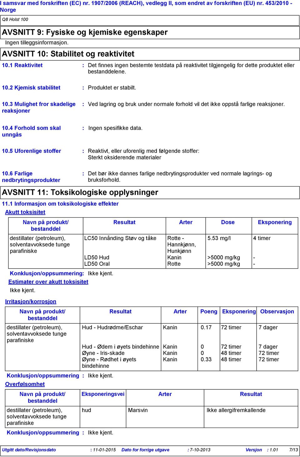 10.4 Forhold som skal unngås Ingen spesifikke data. 10.5 Uforenlige stoffer Reaktivt, eller uforenlig med følgende stoffer Sterkt oksiderende materialer 10.