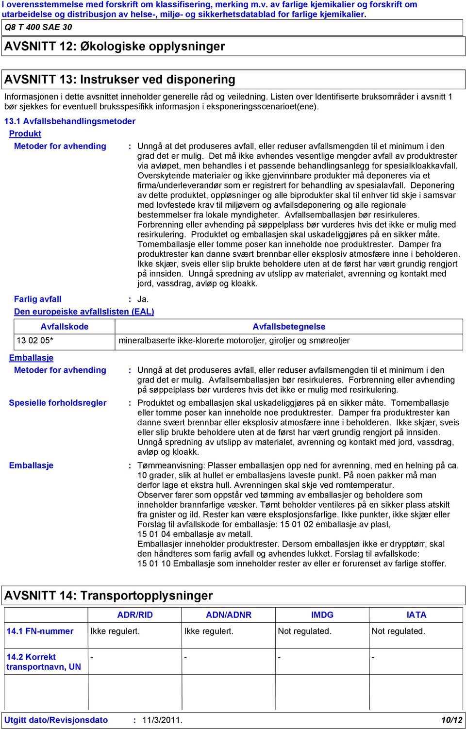 1 Avfallsbehandlingsmetoder Produkt Metoder for avhending Farlig avfall Ja.