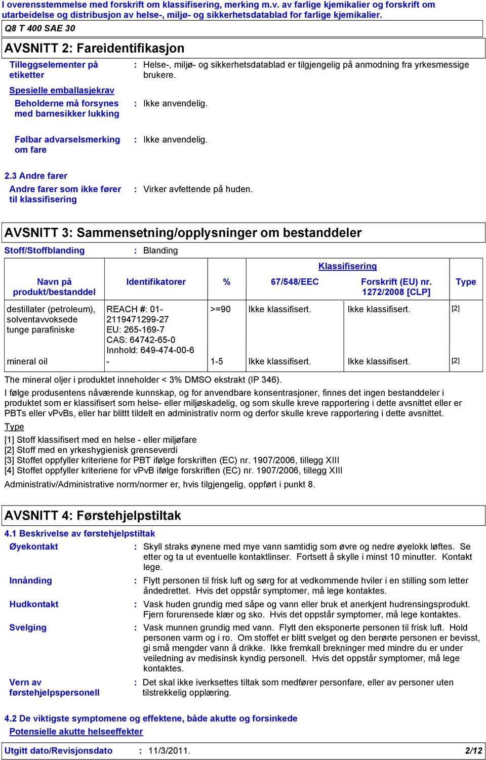 AVSNITT 3 Sammensetning/opplysninger om bestanddeler Stoff/Stoffblanding solventavvoksede tunge Blanding Identifikatorer REACH # 01 211947129927 EU 2651697 CAS 64742650 Innhold 649474006