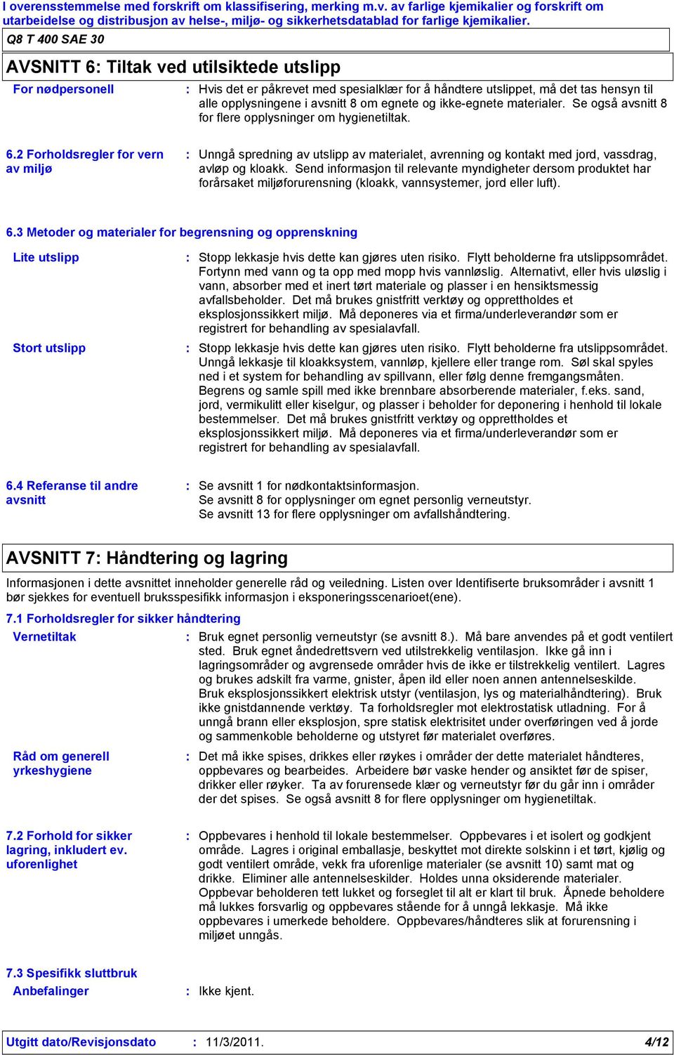 2 Forholdsregler for vern av miljø Unngå spredning av utslipp av materialet, avrenning og kontakt med jord, vassdrag, avløp og kloakk.