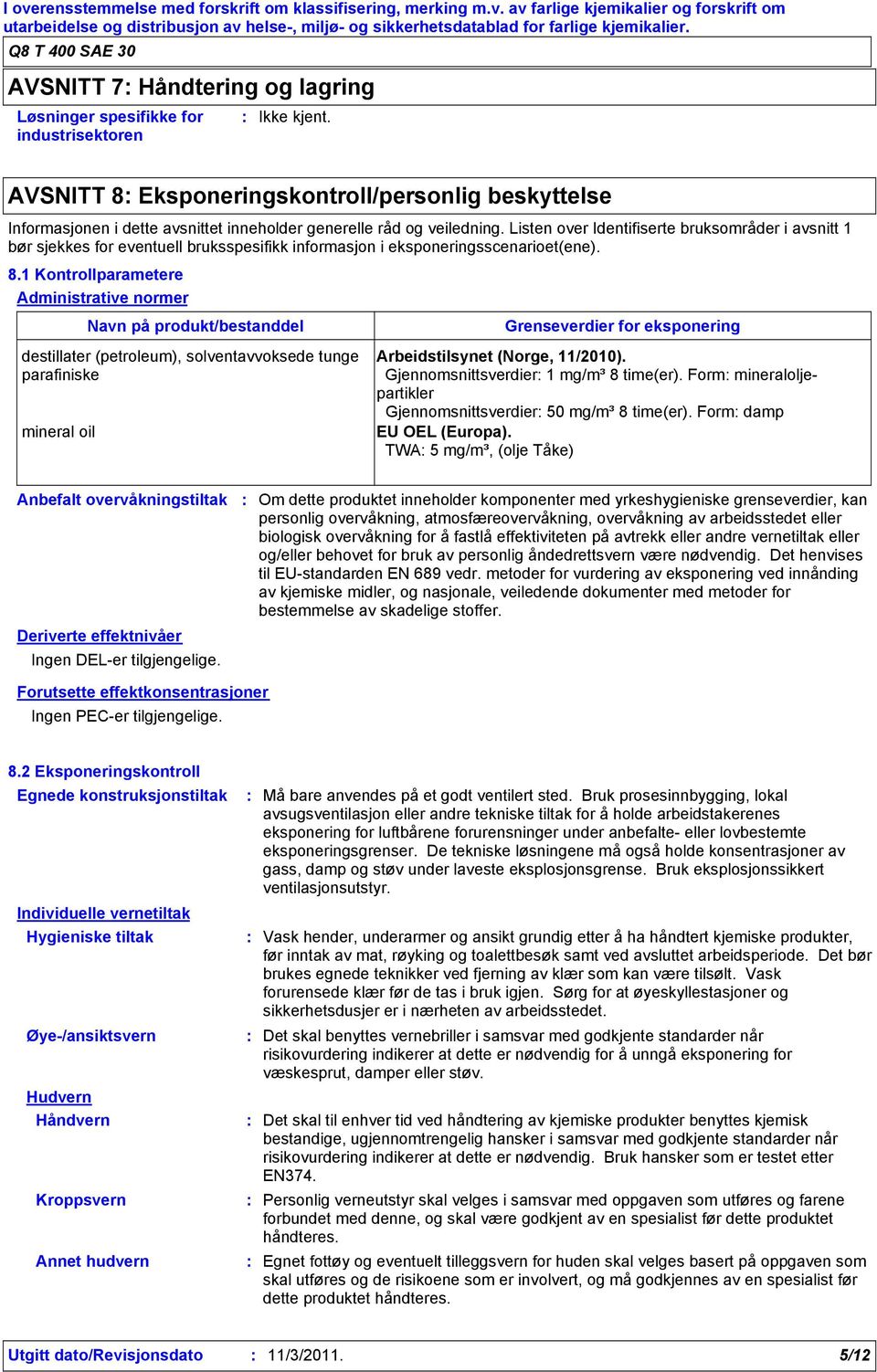 Listen over Identifiserte bruksområder i avsnitt 1 bør sjekkes for eventuell bruksspesifikk informasjon i eksponeringsscenarioet(ene). 8.