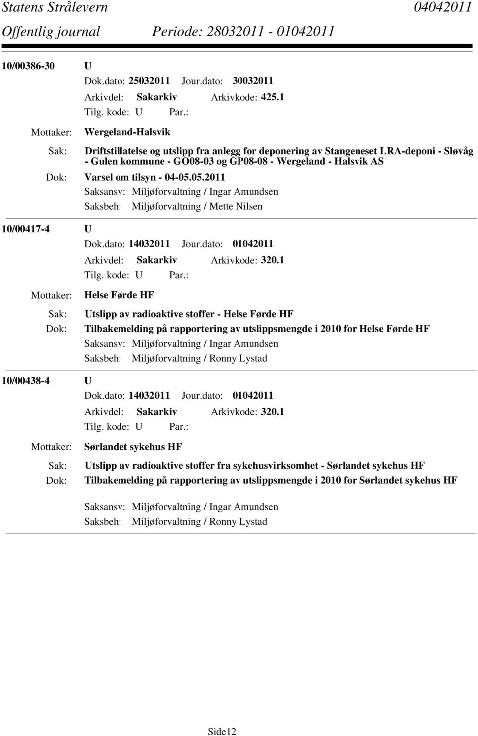 05.2011 Saksansv: Miljøforvaltning / Ingar Amundsen Saksbeh: Miljøforvaltning / Mette Nilsen 10/00417-4 U Dok.dato: 14032011 Jour.dato: 01042011 Arkivdel: Sakarkiv Arkivkode: 320.