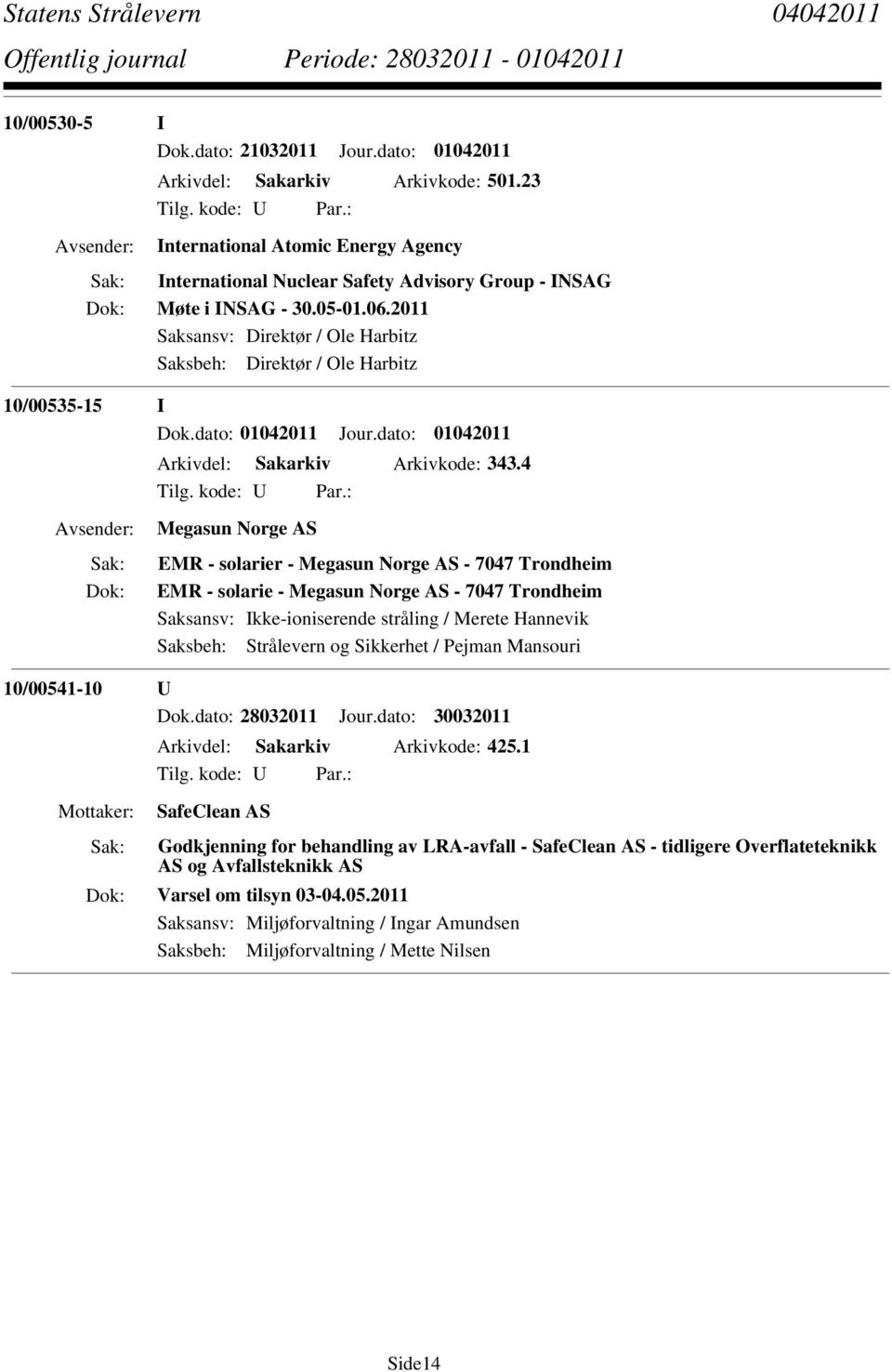 4 Megasun Norge AS EMR - solarier - Megasun Norge AS - 7047 Trondheim EMR - solarie - Megasun Norge AS - 7047 Trondheim Saksansv: Ikke-ioniserende stråling / Merete Hannevik Saksbeh: Strålevern og