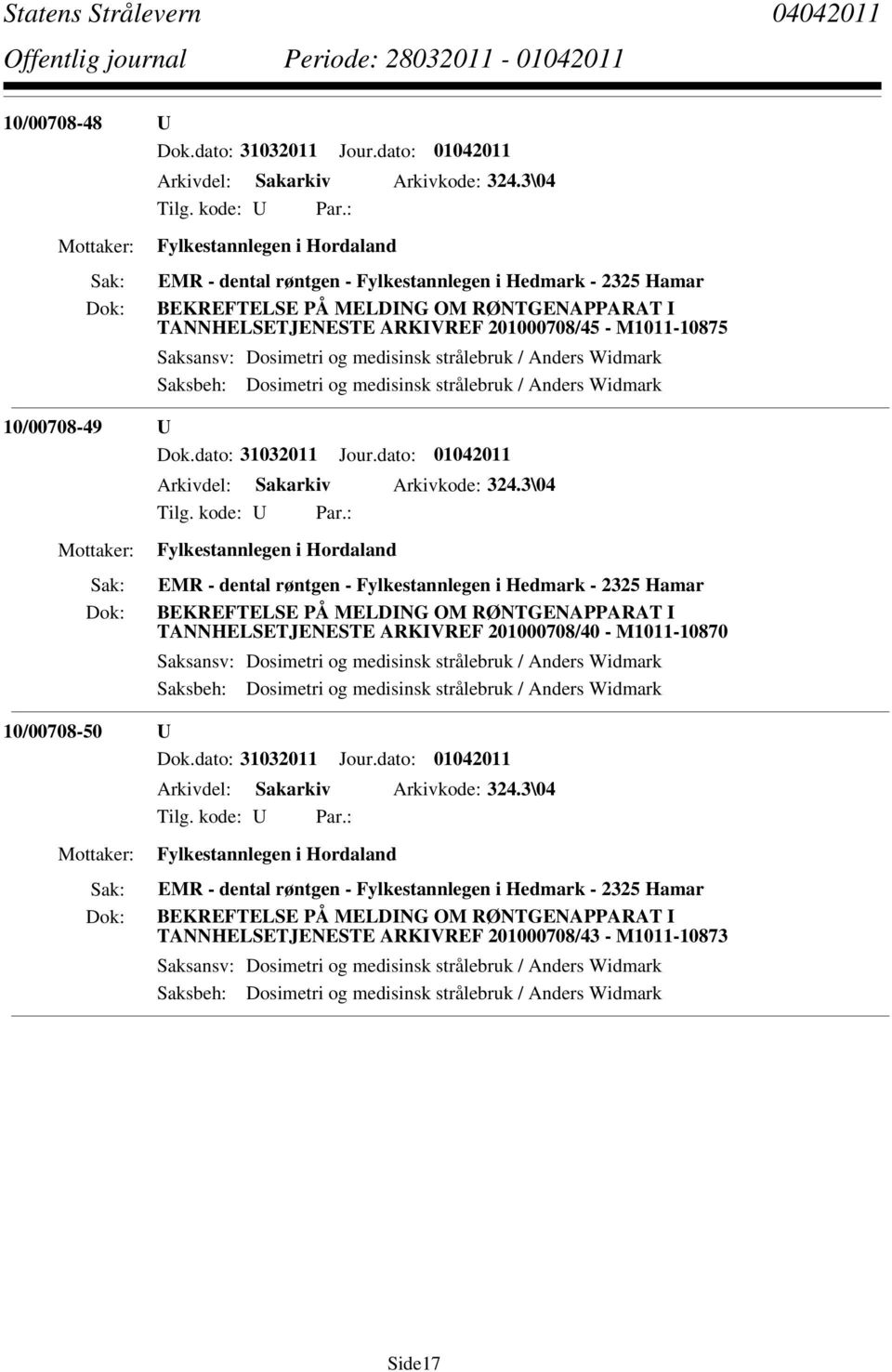 Saksansv: Dosimetri og medisinsk strålebruk / Anders Widmark Saksbeh: Dosimetri og medisinsk strålebruk / Anders Widmark 10/00708-49 U Dok.dato: 31032011 Jour.