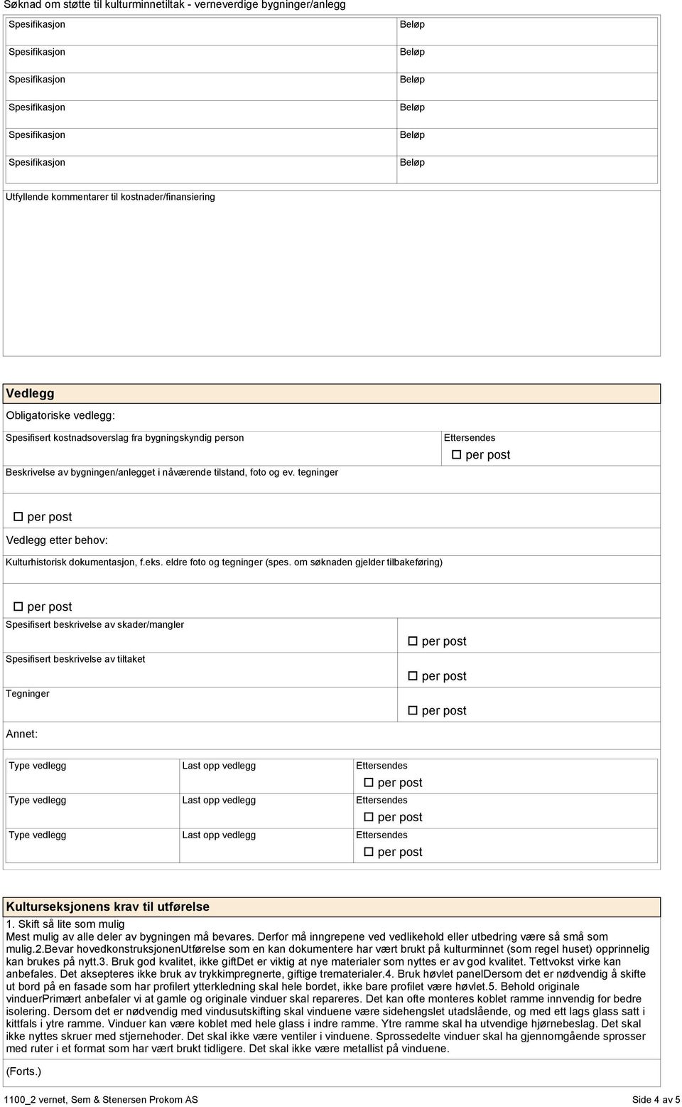 om søknaden gjelder tilbakeføring) Spesifisert beskrivelse av skader/mangler Spesifisert beskrivelse av tiltaket Tegninger Annet: Kulturseksjonens krav til utførelse 1.