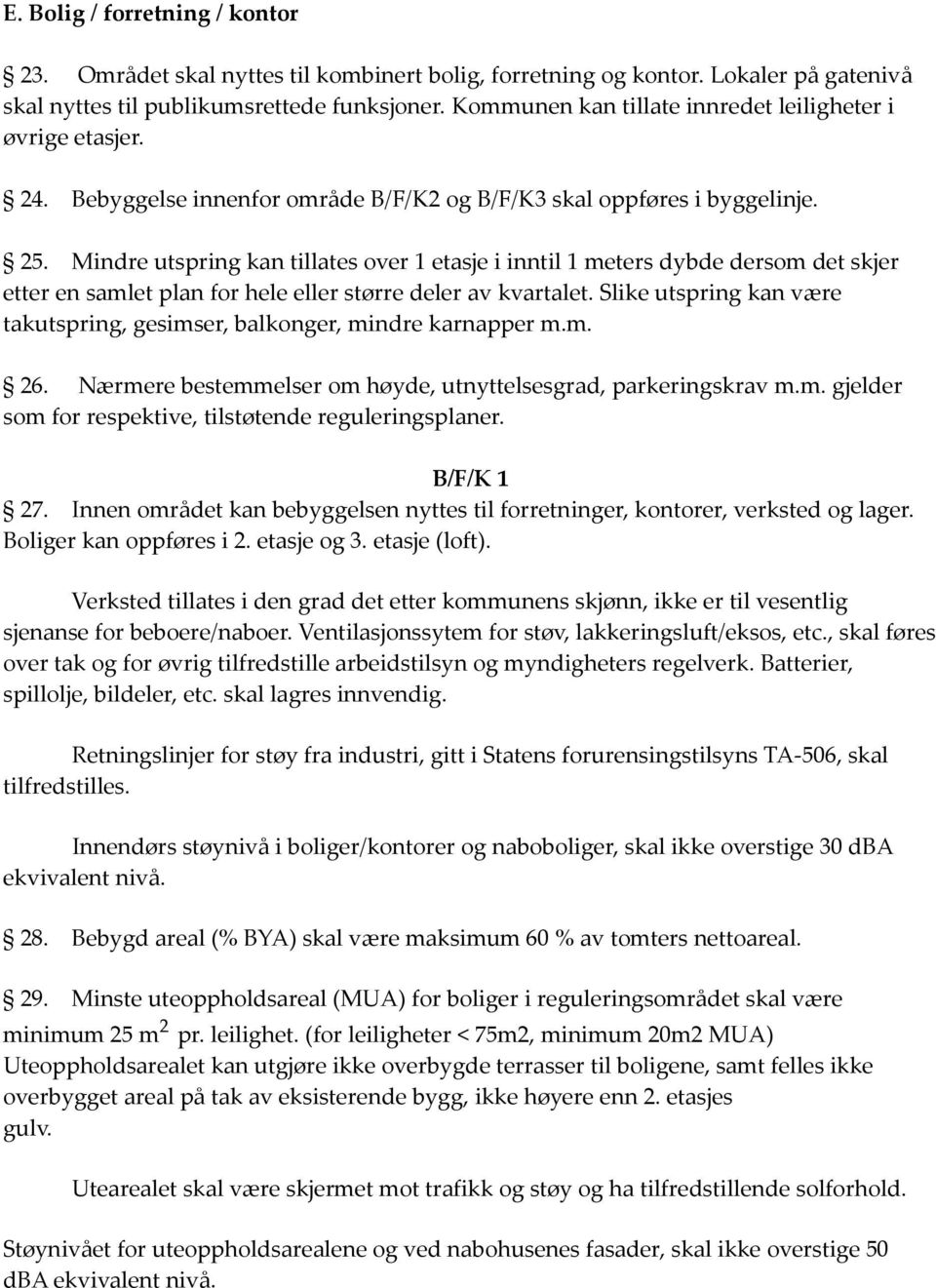 Mindre utspring kan tillates over 1 etasje i inntil 1 meters dybde dersom det skjer etter en samlet plan for hele eller større deler av kvartalet.