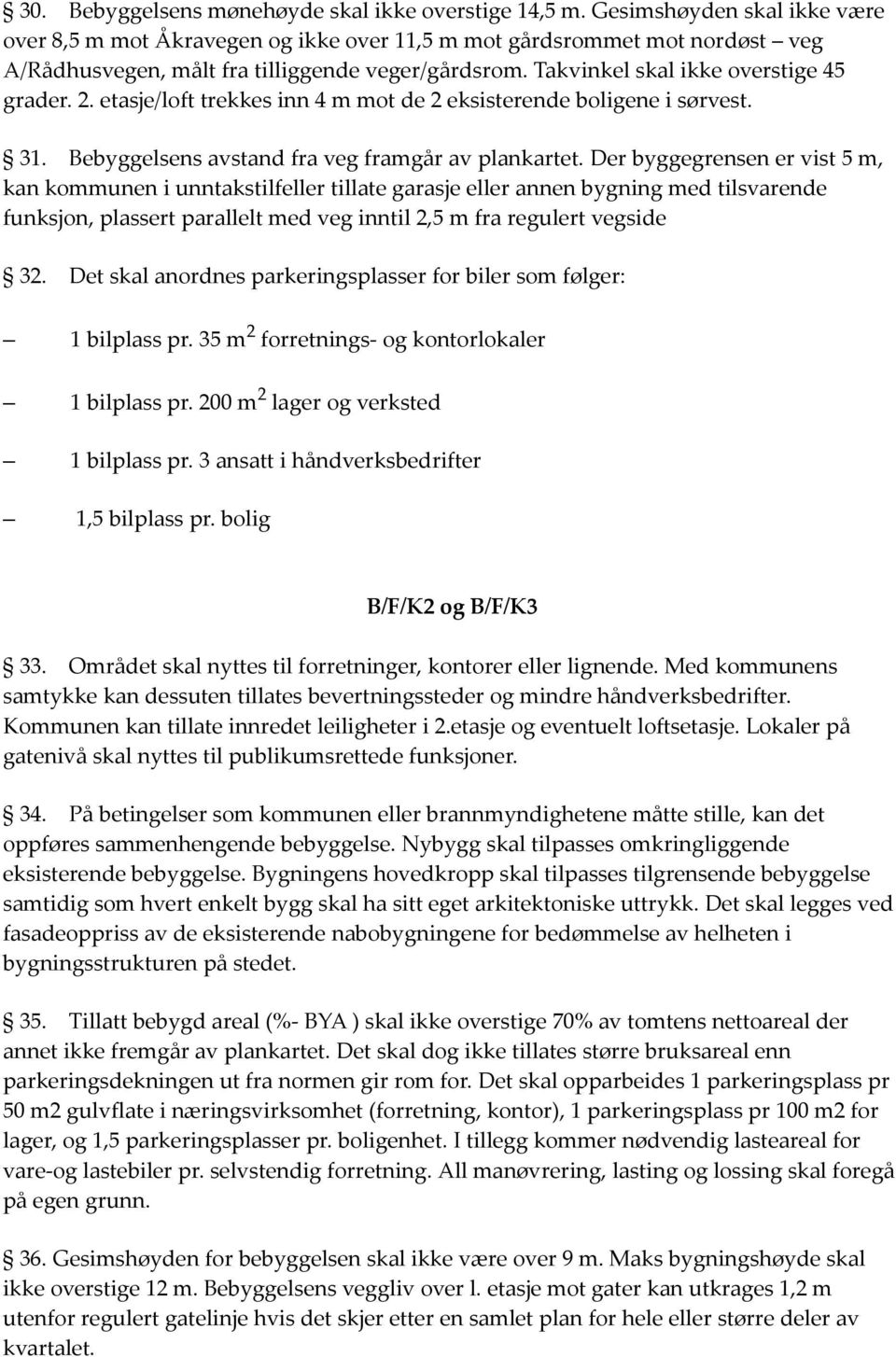 etasje/loft trekkes inn 4 m mot de 2 eksisterende boligene i sørvest. 31. Bebyggelsens avstand fra veg framgår av plankartet.