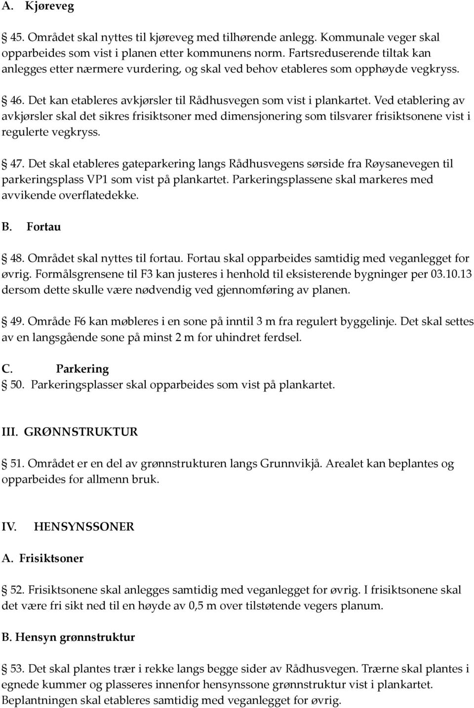 Ved etablering av avkjørsler skal det sikres frisiktsoner med dimensjonering som tilsvarer frisiktsonene vist i regulerte vegkryss. 47.