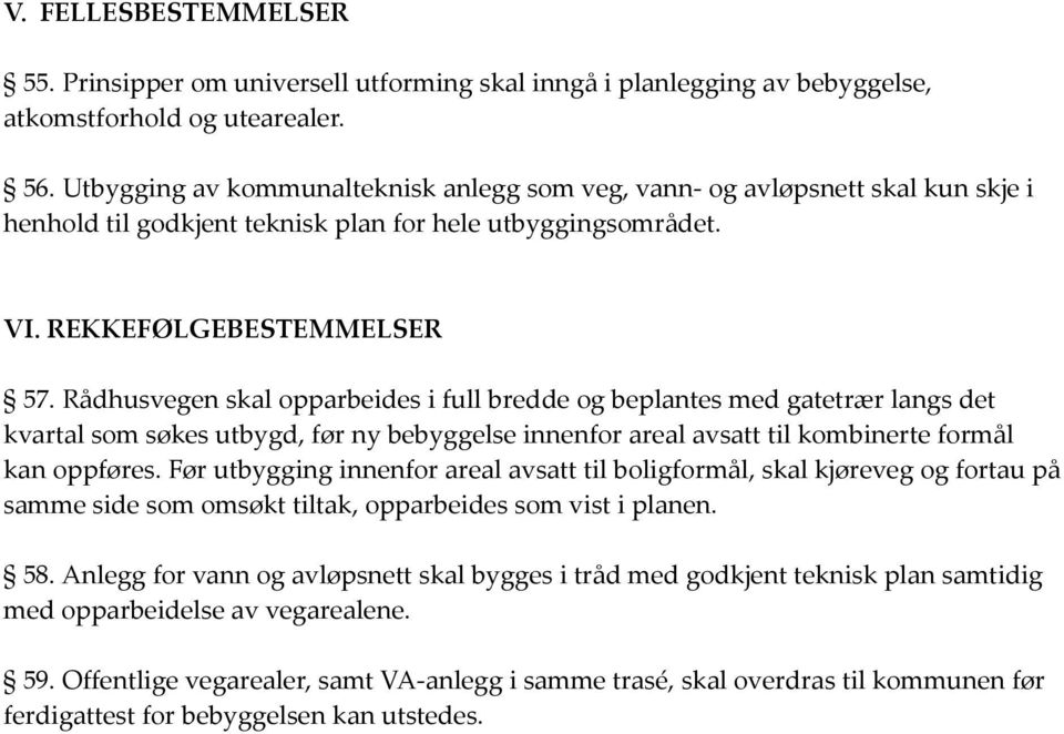 Rådhusvegen skal opparbeides i full bredde og beplantes med gatetrær langs det kvartal som søkes utbygd, før ny bebyggelse innenfor areal avsatt til kombinerte formål kan oppføres.