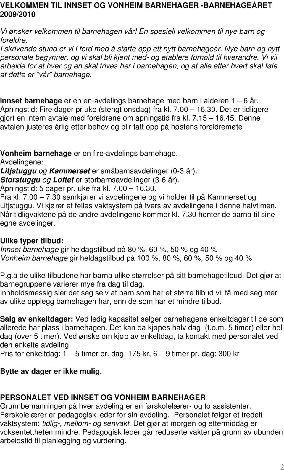 Vi vil arbeide for at hver og en skal trives her i barnehagen, og at alle etter hvert skal føle at dette er vår barnehage. Innset barnehage er en en-avdelings barnehage med barn i alderen 1 6 år.