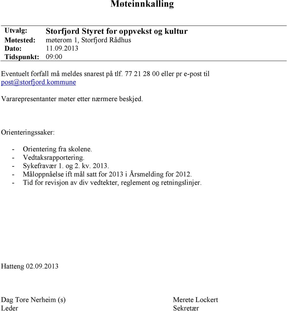 kommune Vararepresentanter møter etter nærmere beskjed. Orienteringssaker: - Orientering fra skolene. - Vedtaksrapportering. - Sykefravær 1.