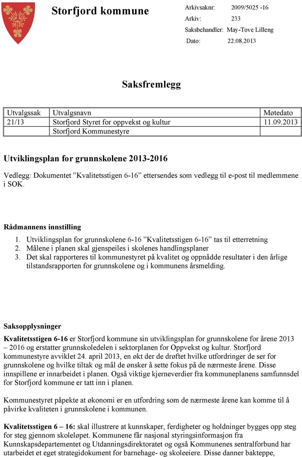2013 Storfjord Kommunestyre Utviklingsplan for grunnskolene 2013-2016 Vedlegg: Dokumentet Kvalitetsstigen 6-16 ettersendes som vedlegg til e-post til medlemmene i SOK. Rådmannens innstilling 1.