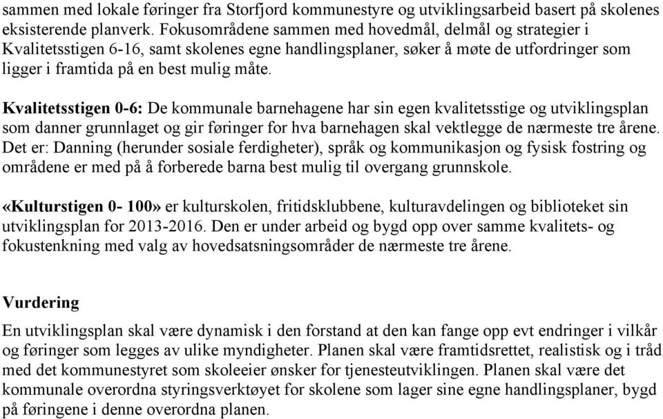 Kvalitetsstigen 0-6: De kommunale barnehagene har sin egen kvalitetsstige og utviklingsplan som danner grunnlaget og gir føringer for hva barnehagen skal vektlegge de nærmeste tre årene.