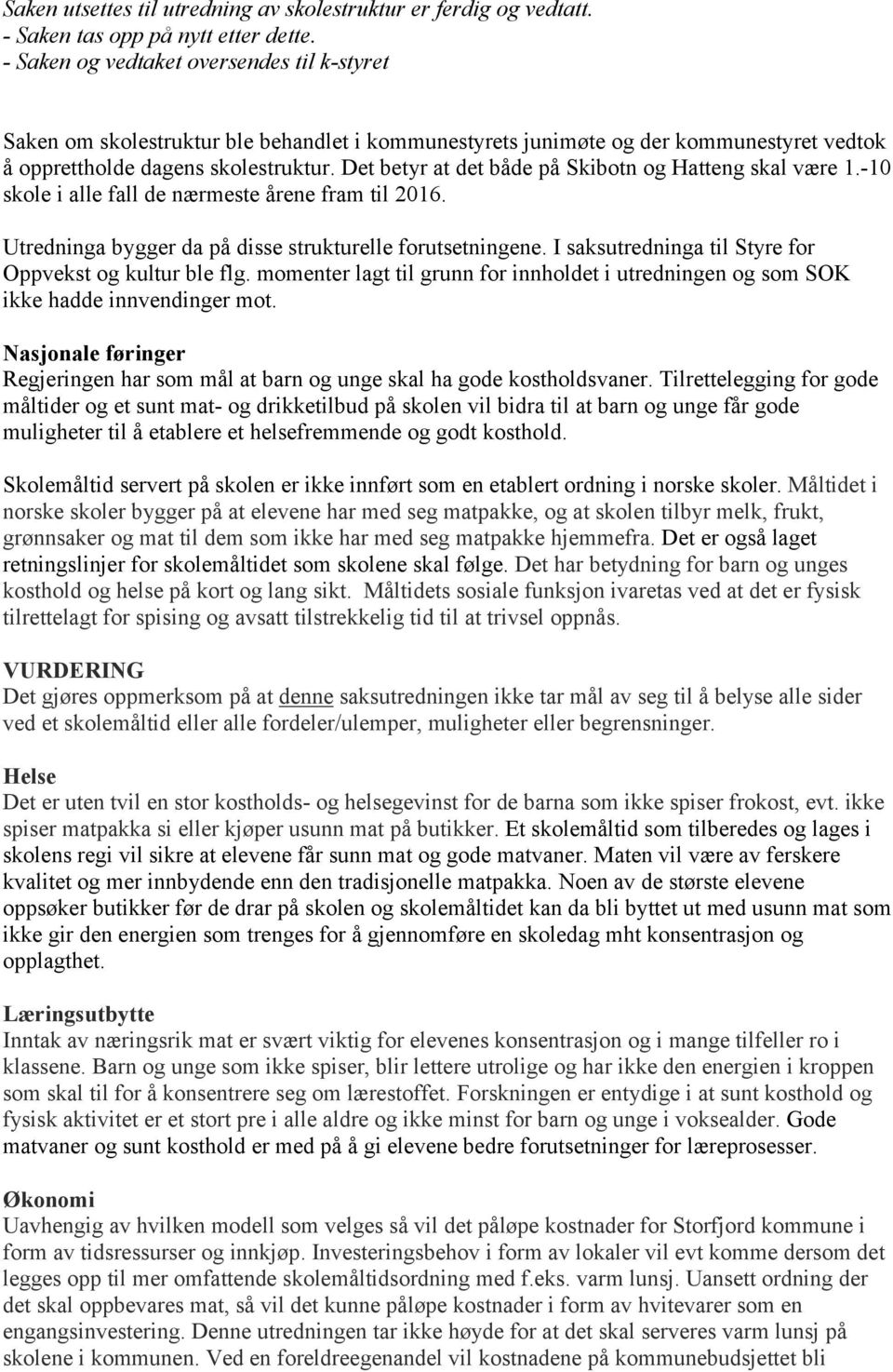 Det betyr at det både på Skibotn og Hatteng skal være 1.-10 skole i alle fall de nærmeste årene fram til 2016. Utredninga bygger da på disse strukturelle forutsetningene.