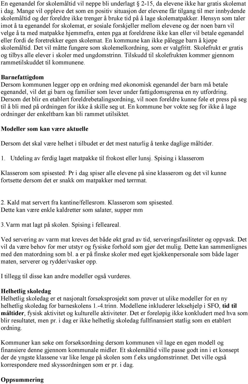 Hensyn som taler imot å ta egenandel for skolemat, er sosiale forskjeller mellom elevene og der noen barn vil velge å ta med matpakke hjemmefra, enten pga at foreldrene ikke kan eller vil betale