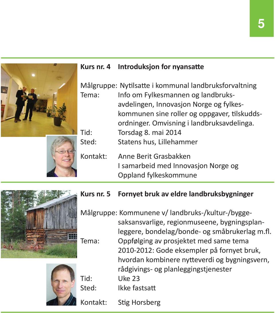 lskuddsordninger. Omvisning i landbruksavdelinga. Tid: Torsdag 8. mai 2014 Sted: Statens hus, Lillehammer Anne Berit Grasbakken I samarbeid med Innovasjon Norge og Oppland fylkeskommune Kurs nr.