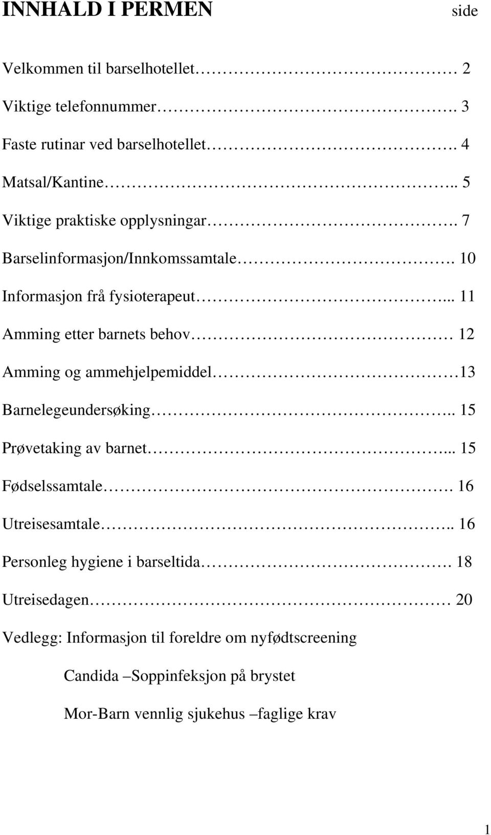 .. 11 Amming etter barnets behov 12 Amming og ammehjelpemiddel 13 Barnelegeundersøking.. 15 Prøvetaking av barnet... 15 Fødselssamtale.